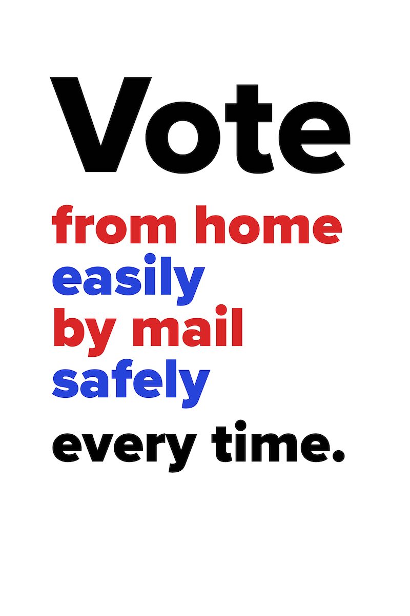 Vote from home (easily) by mail (safely) every time.
